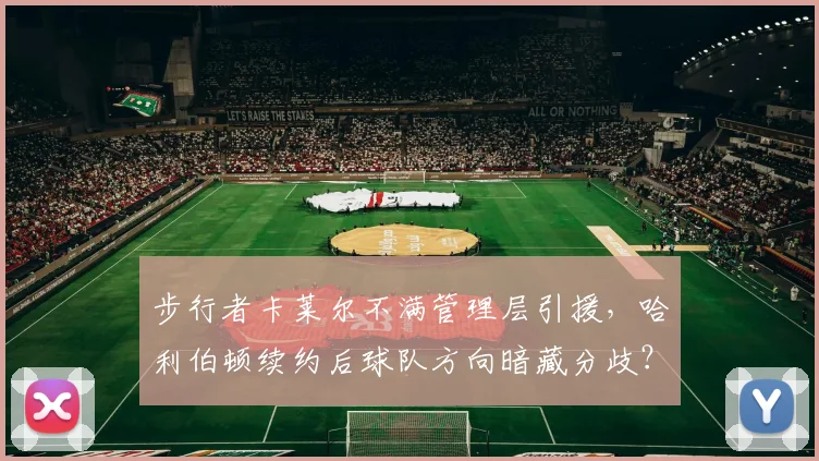 步行者卡莱尔不满管理层引援，哈利伯顿续约后球队方向暗藏分歧？